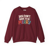 You Don't Have To Be Merry Sweatshirt