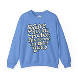 You're Not in Trouble And No One Is Mad at You Sweatshirt